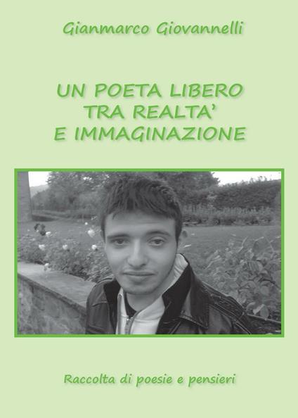 Un poeta libero tra realtà e immaginazione - Gianmarco Giovannelli - copertina