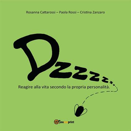 Dzzzzz... Reagire alla vita secondo la propria personalità - Rosanna Cattarossi,Paola Rossi,Cristina Zanzaro - ebook