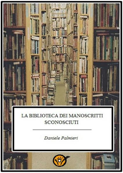 La biblioteca dei manoscritti sconosciuti - Daniele Palmieri - ebook