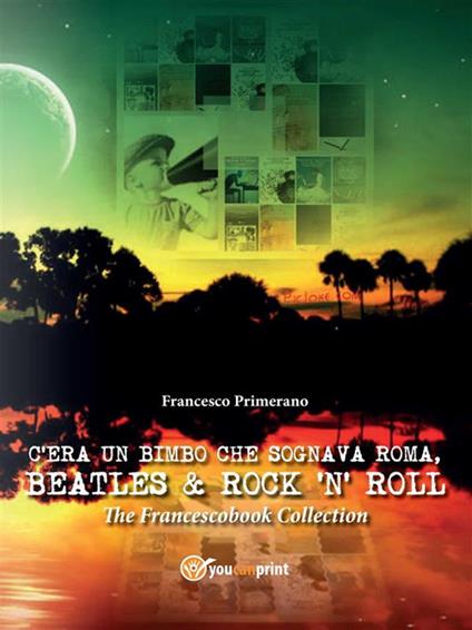 C'era un bimbo che sognava Roma, Beatles & rock 'n' roll - Francesco Primerano - ebook