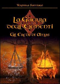 Gli eredi di Atlas. La guerra degli elementi. Vol. 1 - Veronika Santiago - copertina