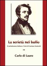 La serietà nel buffo. Il melodramma italiano e l'arte di Gaetano Donizetti - Carlo Di Lauro - copertina