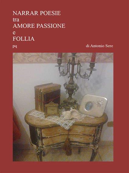 Narrar poesie tra amore passion e follia - Antonio Sere - ebook