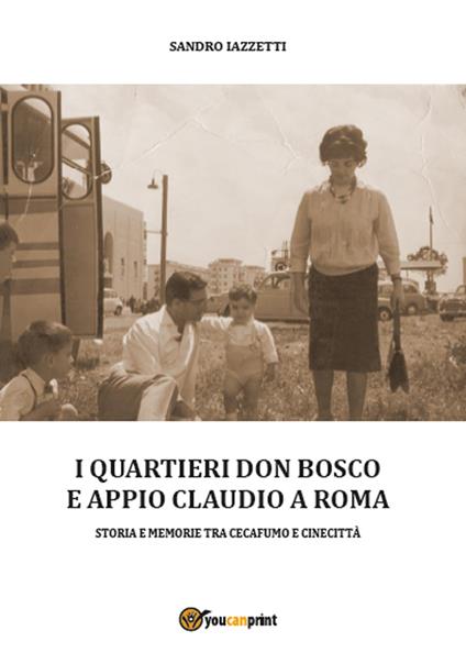I quartieri Don Bosco e Appio Claudio a Roma - Sandro Iazzetti - copertina