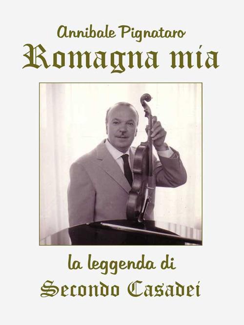 Romagna mia. La leggenda di Secondo Casadei - Annibale Pignataro - ebook