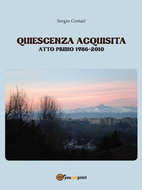 Quiescenza acquisita. Atto primo 1986-2010 - Sergio Cestari - ebook
