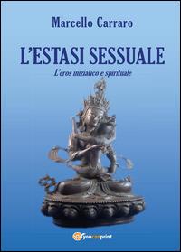 L' estasi sessuale. L'eros iniziatico e spirituale - Marcello Carraro - copertina