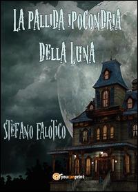 La pallida ipocondria della Luna - Stefano Falotico - copertina