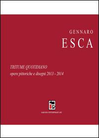 Tritume quotidiano. Opere pittoriche e disegni 2013-2014 - Gennaro Esca - copertina