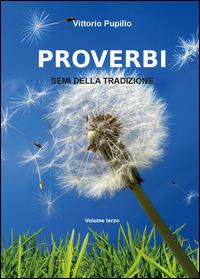 Proverbi. Semi della tradizione. Vol. 3 - Vittorio Pupillo - copertina