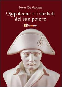 Napoleone e i simboli del suo potere - Ilaria De Sanctis - copertina