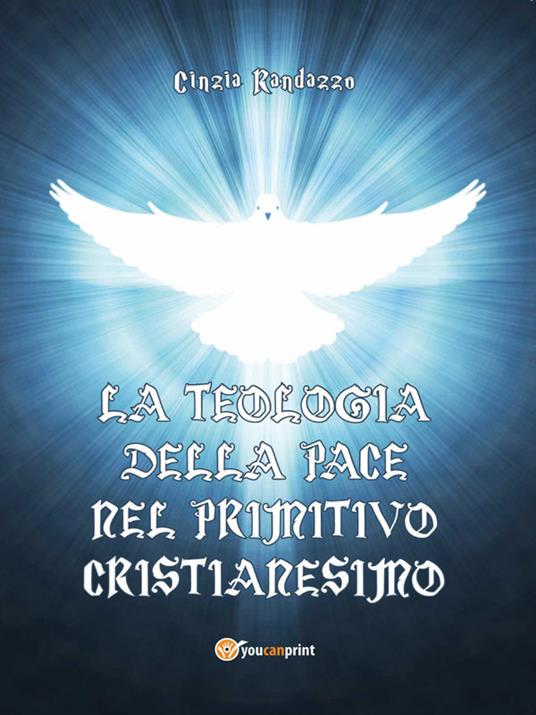 La teologia della pace nel primitivo cristianesimo - Cinzia Randazzo - ebook