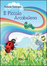 Il piccolo arcobaleno - Stefania Sonzogno - copertina