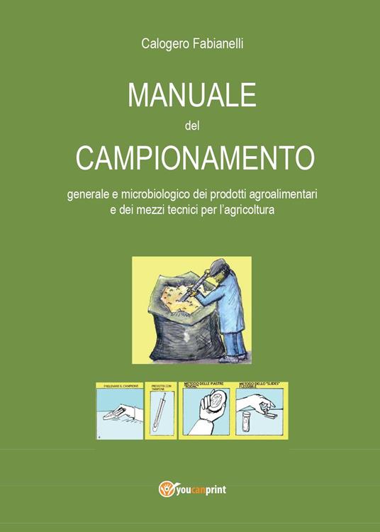 Manuale del campionamento generale e microbiologico dei prodotti agroalimentari e dei mezzi tecnici per l'agricoltura - Calogero Fabianelli - copertina