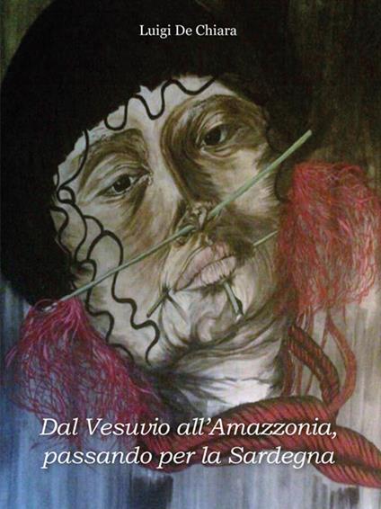 Dal Vesuvio all'Amazzonia passando per la Sardegna - Luigi De Chiara - ebook
