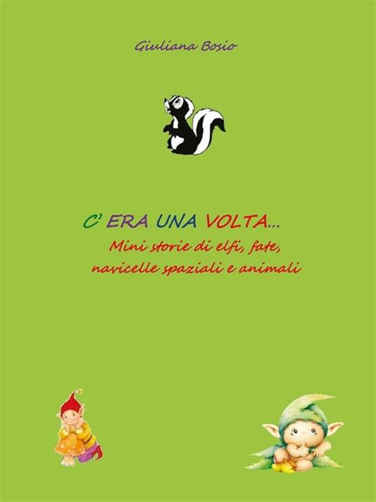 C'era una volta... mini storie di elfi, fate, navicelle spaziali e animali - Giuliana Bosio - ebook
