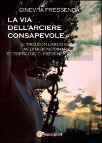 Libro La via dell'arciere consapevole Ginevra Pressenda