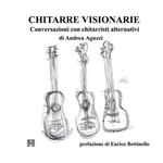 Chitarre visionarie. Conversazioni con chitarristi alternativi