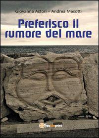 Preferisco il rumore del mare - Andrea Masotti,Giovanna Astori - copertina