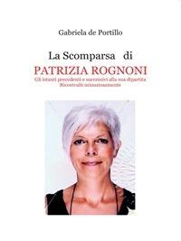La scomparsa di PATRIZIA ROGNONI - Gabriela De Portillo - ebook