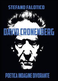 David Cronenberg. Poetica indagine divorante - Stefano Falotico - copertina