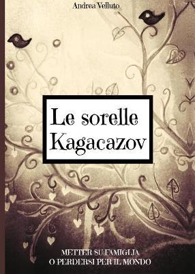 Le sorelle Kagacazov. Metter su famiglia o perdersi per il mondo - Andrea Velluto - copertina