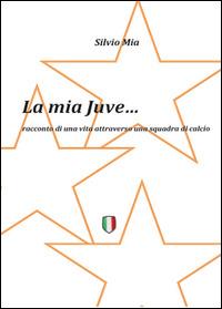 La mia Juve - Silvio Mia - copertina