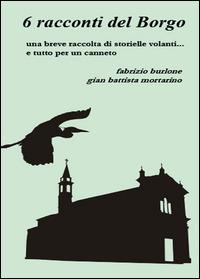 6 racconti del borgo - Fabrizio Burlone,G. Battista Mortarino - copertina