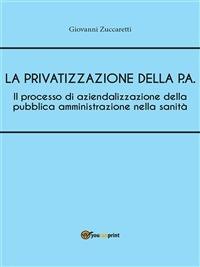 Il processo di aziendalizzazione della pubblica amministrazione nella sanità - Giovanni Zuccaretti - ebook