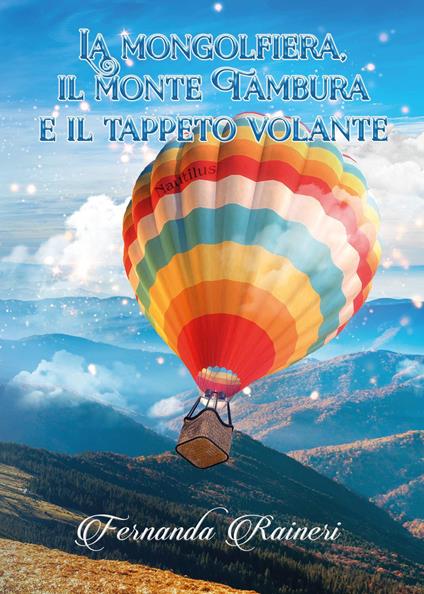 La mongolfiera, il monte Tambura e il tappeto volante - Fernanda Raineri - copertina