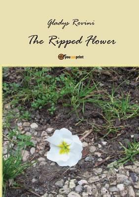 The ripped flower. Ediz. italiana - Gladys Rovini - copertina