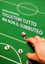 Toglietemi tutto ma non il Subbuteo