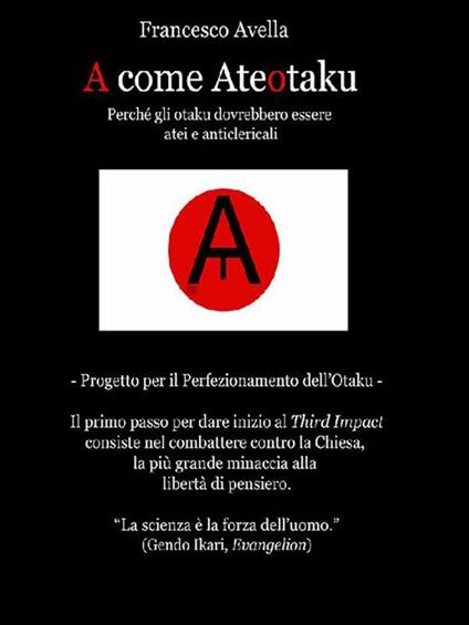 A come ateotaku. Perché gli otaku dovrebbero essere atei e anticlericali - Francesco Avella - ebook