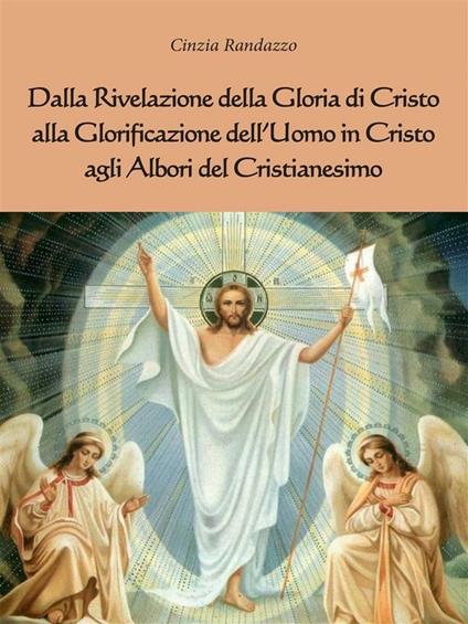 Dalla rivelazione di Cristo alla glorificazione dell'uomo in Cristo agli albori del cristianesimo - Cinzia Randazzo - ebook