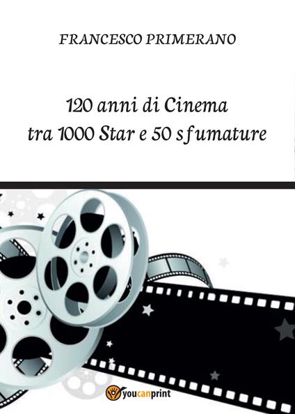120 anni di cinema tra 1000 star e 50 sfumature - Francesco Primerano - copertina