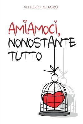 Amiamoci, nonostante tutto - Vittorio De Agrò - copertina