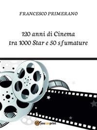 120 anni di cinema tra 1000 star e 50 sfumature - Francesco Primerano - ebook