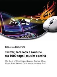 Twitter, Facebook e Youtube tra 1000 sogni, musica e realtà - Francesco Primerano - ebook
