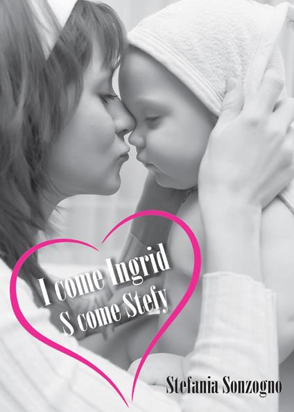 I come Ingrid, S come Stefy - Stefania Sonzogno - copertina