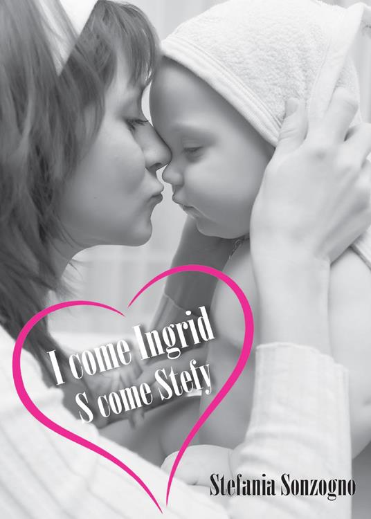 I come Ingrid, S come Stefy - Stefania Sonzogno - copertina
