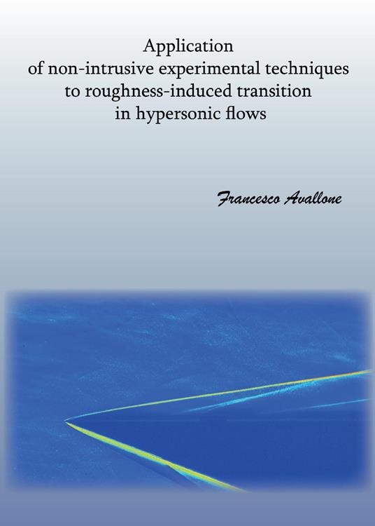 Application of non-intrusive experimental techniques to roughness-induced transition in hypersonic flows - Francesco Avallone - copertina