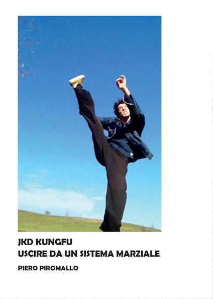 Kung fu jkd. Uscire dal sistema marziale - Piero Piromallo - copertina