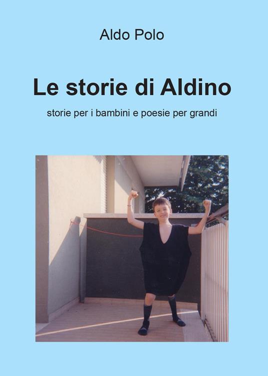 Le storie di Aldino. Storie per bambini e poesie per grandi - Aldo Polo - copertina