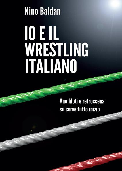 Io e il wrestling italiano - Nino Baldan - copertina