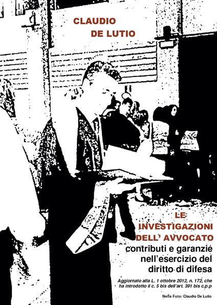 Le investigazioni dell'avvocato: contributi e garanzie nell'esercizio del diritto di difesa - Claudio De Lutio - copertina