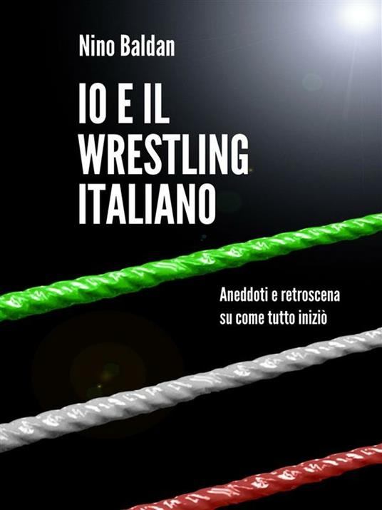 Io e il wrestling italiano - Nino Baldan - ebook