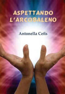 Aspettando l'arcobaleno - Antonella Cefis - copertina