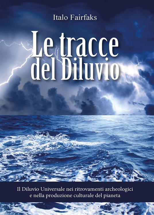 Le tracce del diluvio. Il Diluvio Universale nei ritrovamenti archeologici e nella produzione culturale del pianeta - Italo Fairfaks - copertina
