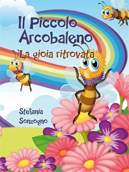 Il Piccolo Arcobaleno. La gioia ritrovata - Stefania Sonzogno - ebook
