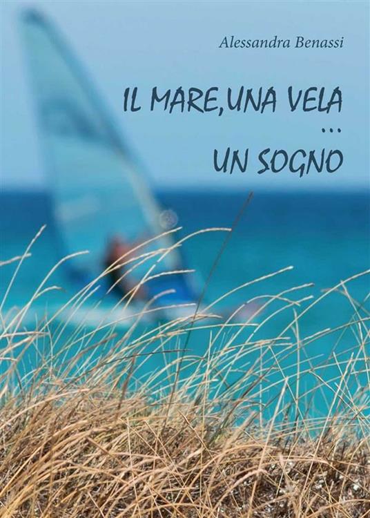 Il mare, una vela... un sogno - Alessandra Benassi - ebook